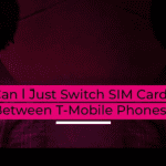 Can I Just Switch Sim Cards Between T-Mobile Phones?