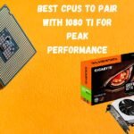 Best Cpu For 1080 Ti for Peak Performance