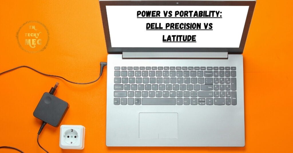 Power vs Portability Dell Precision vs Latitude