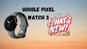 Google Pixel Watch 3 Full Details What's New